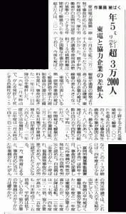 Fukushima Minpo /
Of the workers counteracting the meltdown at TEPCO’s Fukushima Daiichi, a total of more than 32,000 have been exposed to 5 mSv or more of radiation, as of the end of January 2016, according to a recent finding. 5 mSv is the criterion set up by Japan’s Ministry of Health, Labour and Welfare for registering a worker as a victim of work-related leukemia. Anyone can tell that those workers will be exposed to even more radiation in the months to come than workers at other nuclear power plants, since they have highly dangerous jobs to do, such as inspecting the reactors’ insides, carrying used nuclear fuels out of the storage pools, etc. Since 2012, employees of TEPCO’s subsidiaries and subcontractors have been exposed to more radiation than TEPCO’s own employees have. And this gap has been ever expanding.