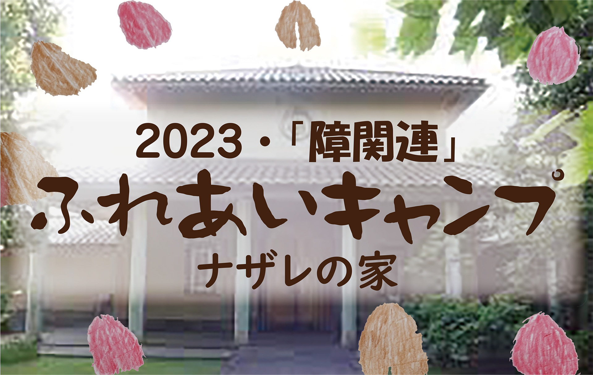 2023年ふれあいいキャンプ案内チラシの写真。 上段にナザレの家の正面写真を背景に「2023・障関連　ふれあいキャンプ　ナザレの家」と書かれています。中段に、まず、キャンプの説明（このサイトの上段に書かれている文章）。続いて開催日時、費用、場所、問い合わせ・申込先が中断左に書かれています。中段右にナザレの家の地図。下段は申込書になっています。